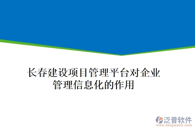 長春建設項目管理平臺對企業(yè)管理信息化的作用