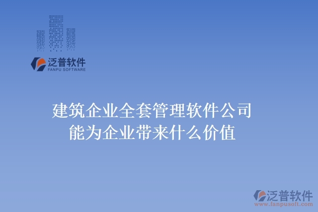  　　建筑企業(yè)全套管理軟件公司能為企業(yè)帶來什么價值