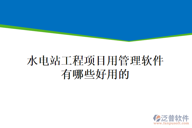 水電站工程項(xiàng)目用管理軟件有哪些好用的