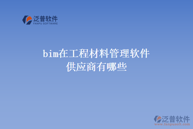 bim在工程材料管理軟件供應(yīng)商有哪些