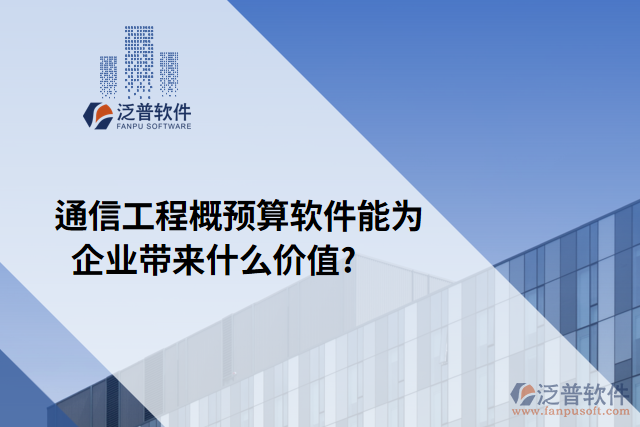 通信工程概預(yù)算軟件能為企業(yè)帶來什么價(jià)值?	