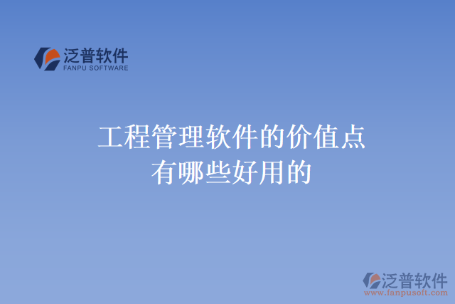 工程管理軟件的價(jià)值點(diǎn)有哪些好用的