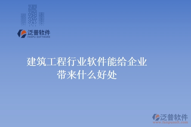 建筑工程行業(yè)軟件能給企業(yè)帶來什么好處