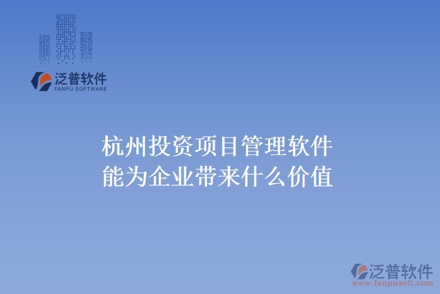 杭州投資項目管理軟件能為企業(yè)帶來什么價值