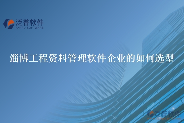 淄博工程資料管理軟件企業(yè)的如何選型