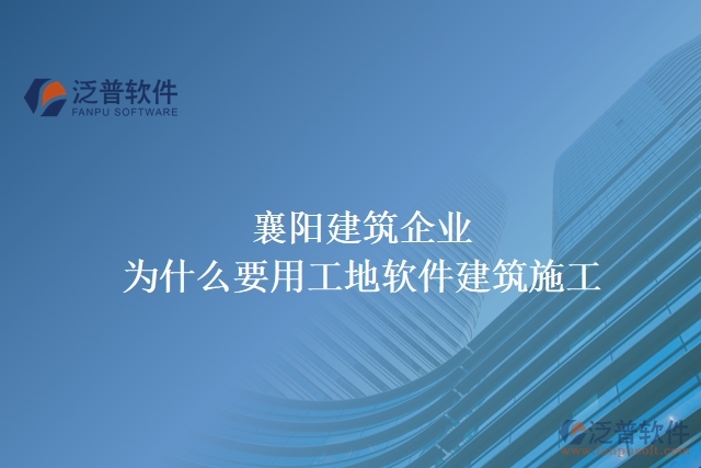 襄陽(yáng)建筑企業(yè)為什么要用工地軟件建筑施工