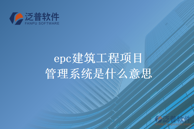 epc建筑工程項目管理系統(tǒng) 是什么意思