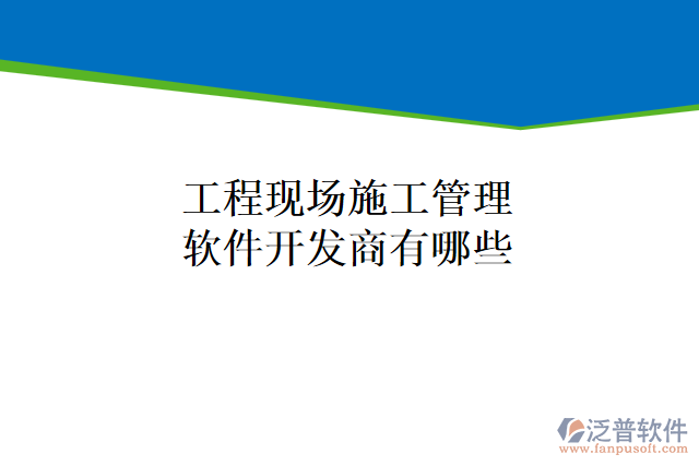 工程現(xiàn)場施工管理軟件開發(fā)商有哪些