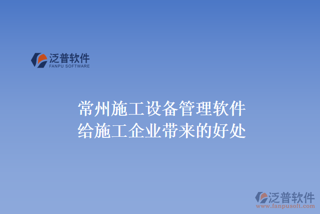 常州施工設(shè)備管理軟件能給施工企業(yè)帶來什么好處