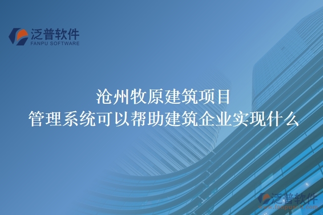 滄州牧原建筑項目管理系統(tǒng)可以幫助建筑企業(yè)實現(xiàn)什么