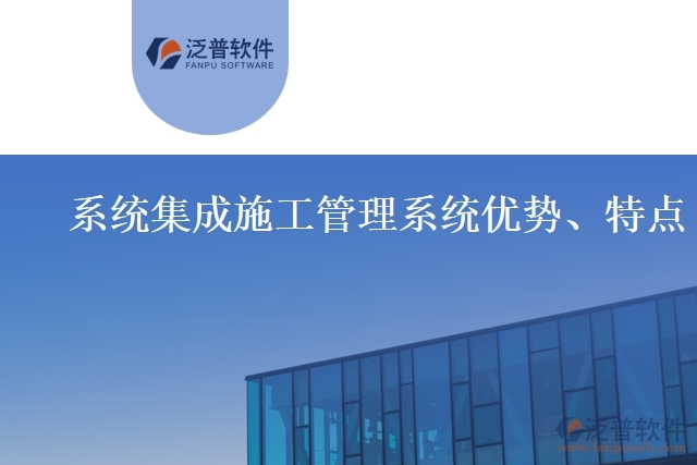 系統(tǒng)集成施工管理系統(tǒng)優(yōu)勢、特點