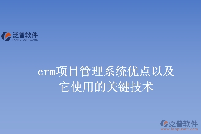 crm項目管理系統(tǒng)優(yōu)點(diǎn)以及它使用的關(guān)鍵技術(shù)