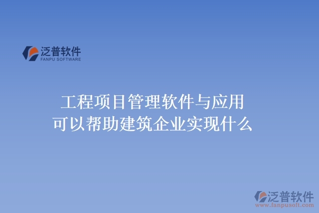  工程項目管理軟件與應用可以幫助建筑企業(yè)實現什么