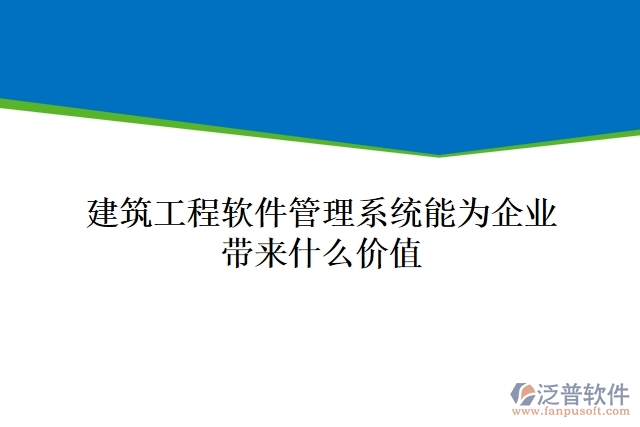 建筑工程軟件管理系統(tǒng)能為企業(yè)帶來什么價(jià)值