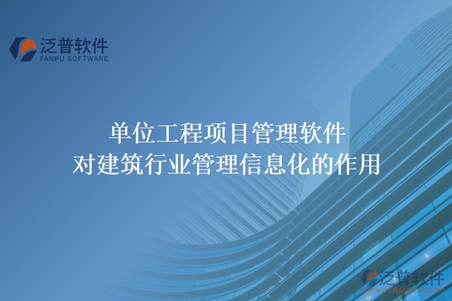 單位工程項目管理軟件對建筑行業(yè)管理信息化的作用