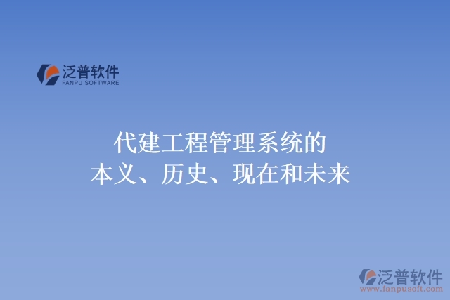 代建工程管理系統(tǒng)的本義、歷史、現(xiàn)在和未來