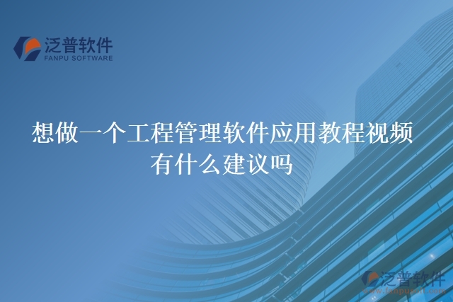 想做一個工程管理軟件應用教程視頻，有什么建議嗎