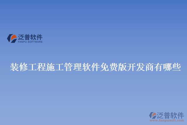 裝修工程施工管理軟件免費(fèi)版開發(fā)商有哪些