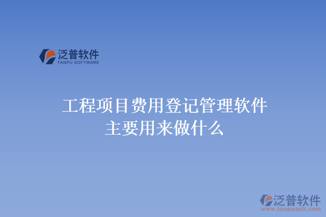 工程項目費用登記管理軟件主要用來做什么