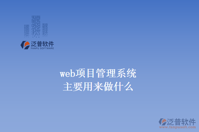 web項(xiàng)目管理系統(tǒng)主要用來做什么