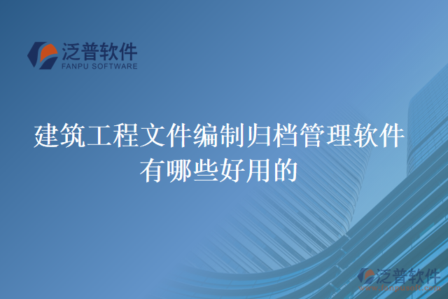 建筑工程文件編制歸檔管理軟件有哪些好用的