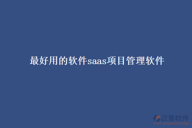 最好用的軟件saas項目管理軟件