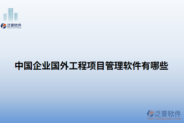 中國(guó)企業(yè)國(guó)外工程項(xiàng)目管理軟件有哪些