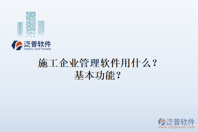 施工企業(yè)管理軟件用什么？基本功能？