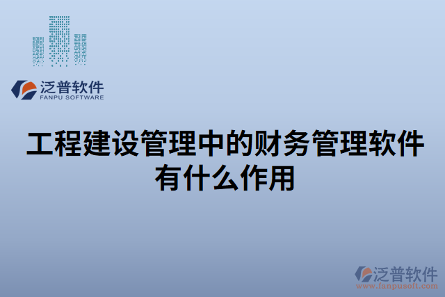 工程建設管理中的財務管理軟件有什么作用