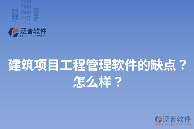 建筑項目工程管理軟件的缺點？怎么樣？