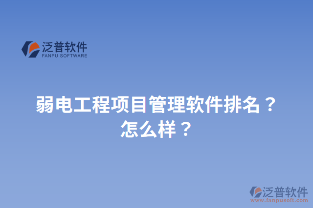 弱電工程項(xiàng)目管理軟件排名？怎么樣？