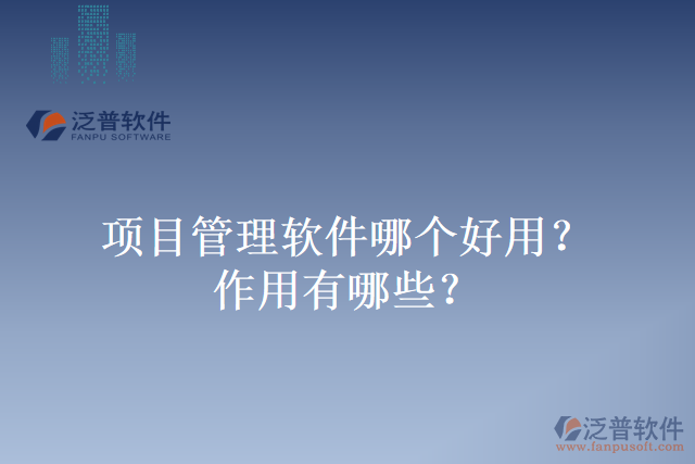 項目管理軟件哪個好用？作用有哪些？