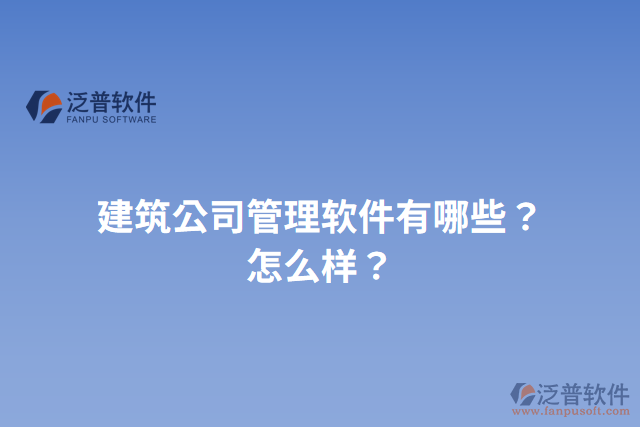 建筑公司管理軟件有哪些？怎么樣？