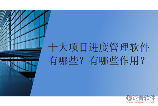 十大項目進度管理軟件有哪些？有哪些作用？