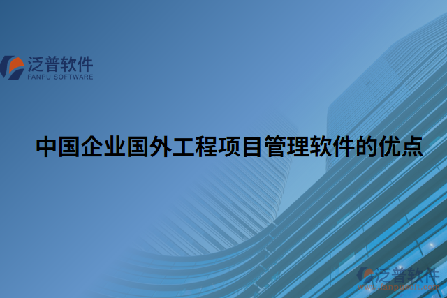 中國(guó)企業(yè)國(guó)外工程項(xiàng)目管理軟件的優(yōu)點(diǎn)