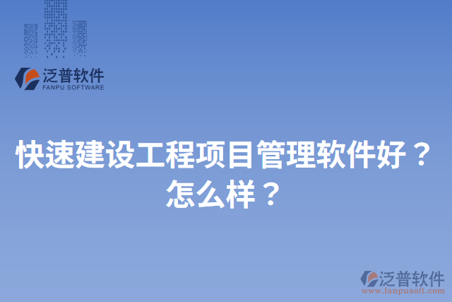 快速建設(shè)工程項目管理軟件好？怎么樣？