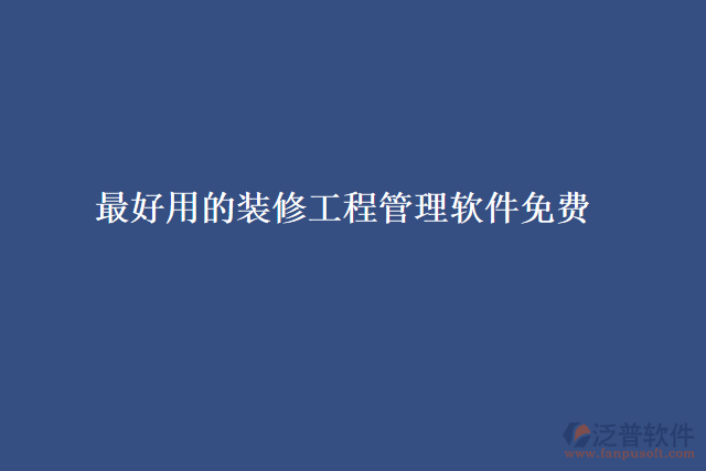 最好用的裝修工程管理軟件免費