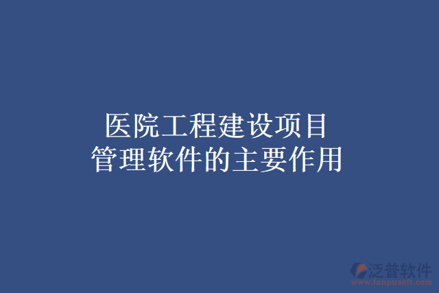 醫(yī)院工程建設項目管理軟件的主要作用