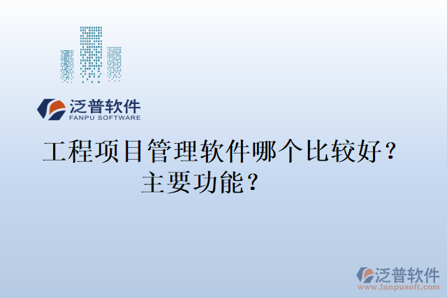 工程項(xiàng)目管理軟件哪個(gè)比較好？主要功能？