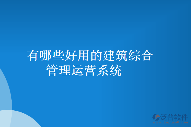 有哪些好用的建筑綜合管理運(yùn)營系統(tǒng)