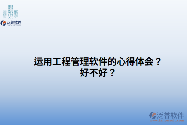 運(yùn)用工程管理軟件的心得體會(huì)？好不好？