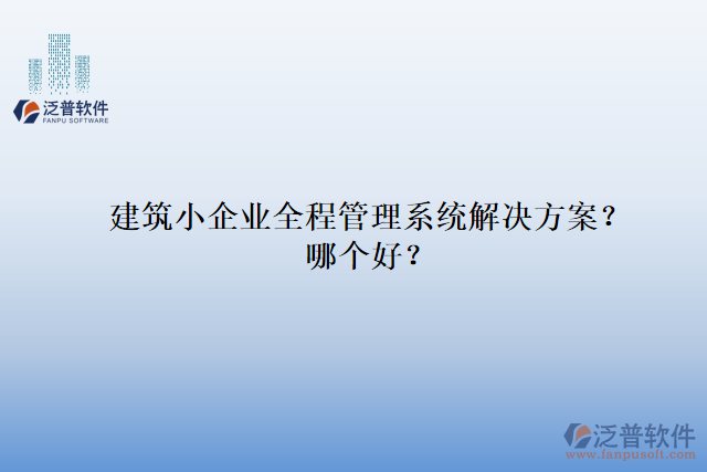 建筑小企業(yè)全程管理系統(tǒng)解決方案？哪個(gè)好？