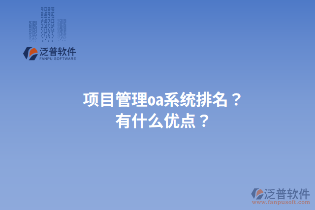 項目管理oa系統(tǒng)排名？有什么優(yōu)點？