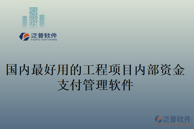 國內(nèi)最好用的工程項目內(nèi)部資金支付管理軟件