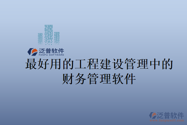 最好用的工程建設管理中的財務管理軟件