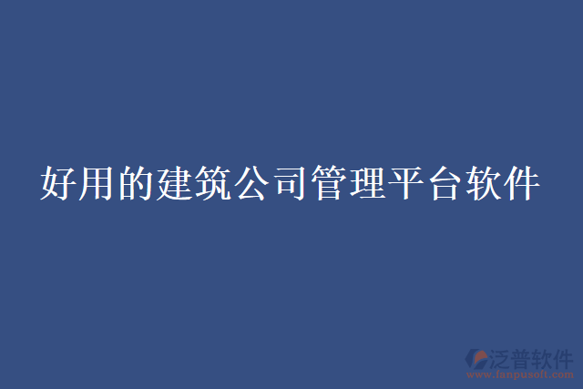 好用的建筑公司管理平臺軟件