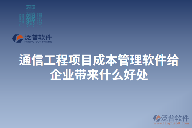 通信工程項目成本管理軟件給企業(yè)帶來什么好處