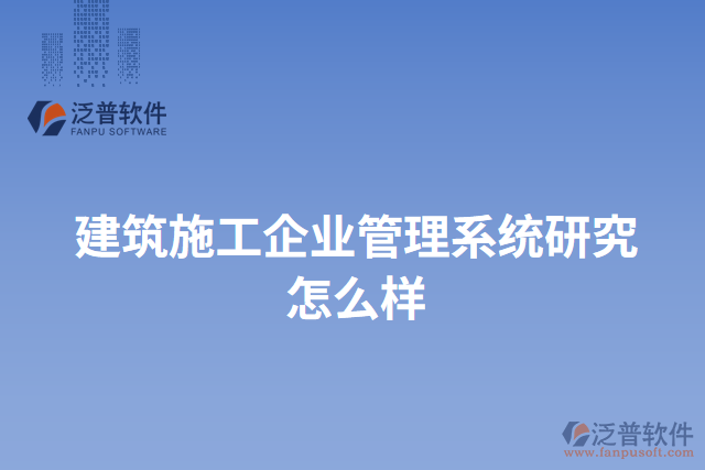 建筑施工企業(yè)管理系統(tǒng)研究怎么樣