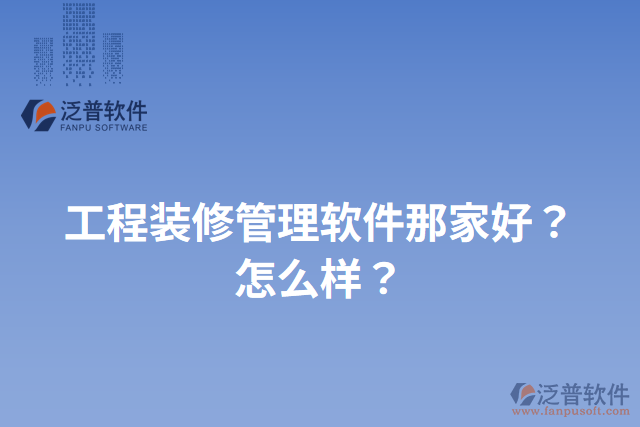 工程裝修管理軟件那家好？怎么樣？