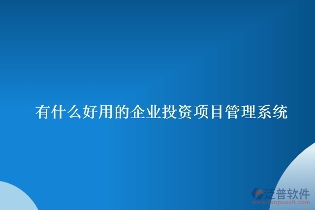 有什么好用的企業(yè)投資項目管理系統(tǒng)